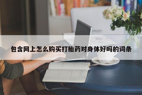 米非米索货到付款包含网上怎么购买打胎药对身体好吗的词条