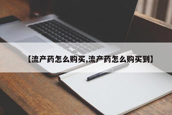 米非米索货到付款【流产药怎么购买,流产药怎么购买到】