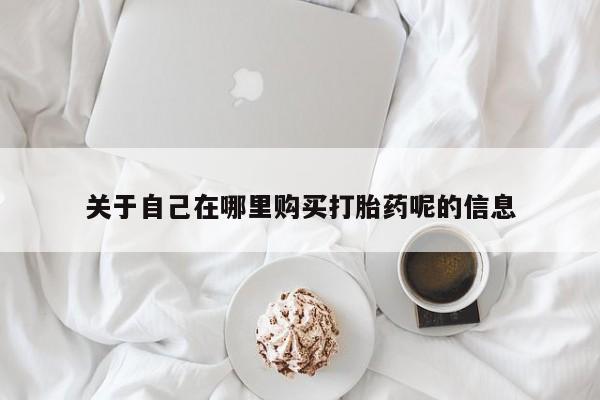 米非米索货到付款关于自己在哪里购买打胎药呢的信息