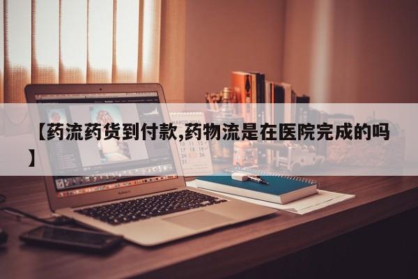 米非米索货到付款【药流药货到付款,药物流是在医院完成的吗】
