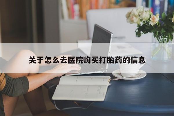 米非米索货到付款关于怎么去医院购买打胎药的信息