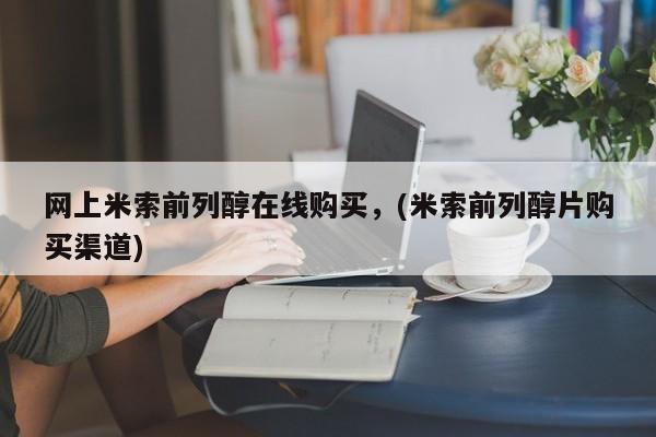 米非米索货到付款网上米索前列醇在线购买，(米索前列醇片购买渠道)