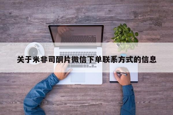 米非米索货到付款关于米非司酮片微信下单联系方式的信息
